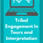 Tribal Engagement In Tours and Interpretation