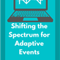 Shifting the Spectrum for Adaptive Events