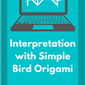 Interpretation with Simple Bird Origami
