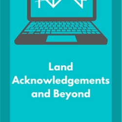 Land Acknowledgements and Beyond